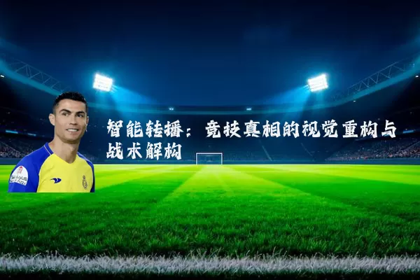 智能转播：竞技真相的视觉重构与战术解构