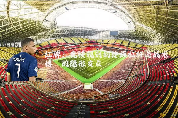 红牌：竞技规则的终极杠杆与战术博弈的隐形支点